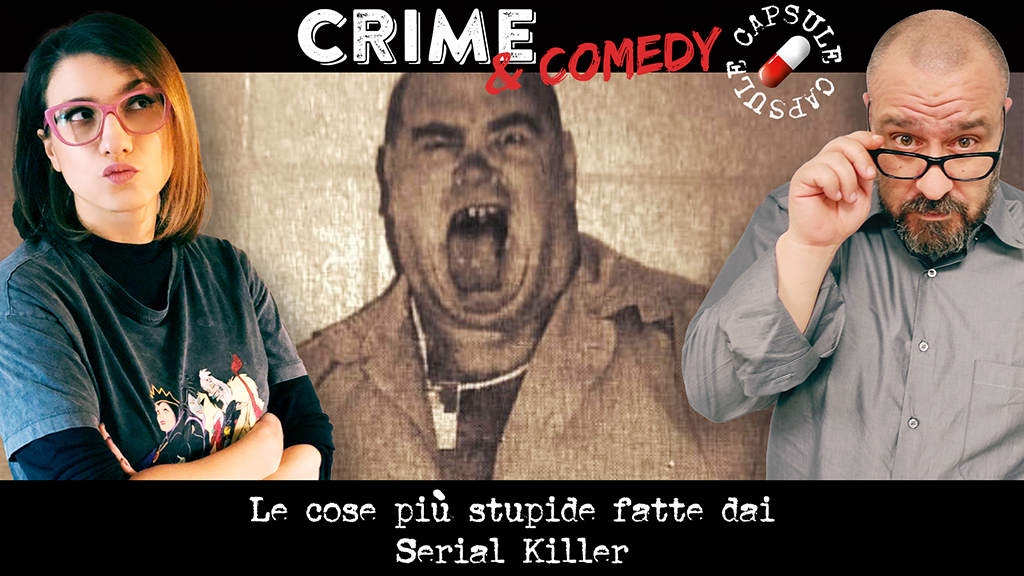 Le cose più stupide fatte dai Serial Killer - Crime & Comedy Capsule - Podcast